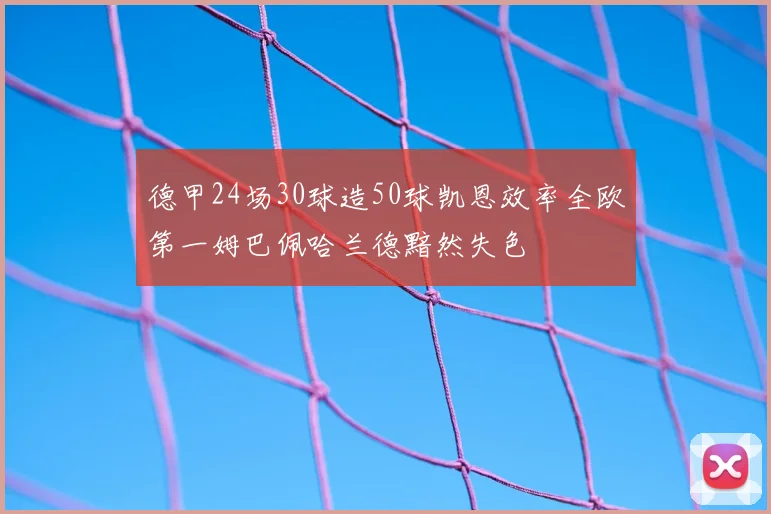 德甲24场30球造50球凯恩效率全欧第一姆巴佩哈兰德黯然失色