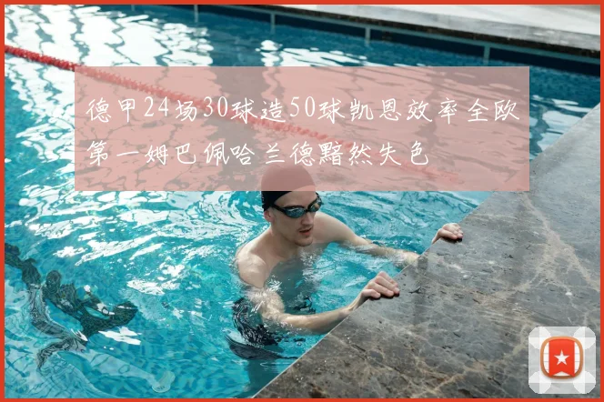 德甲24场30球造50球凯恩效率全欧第一姆巴佩哈兰德黯然失色